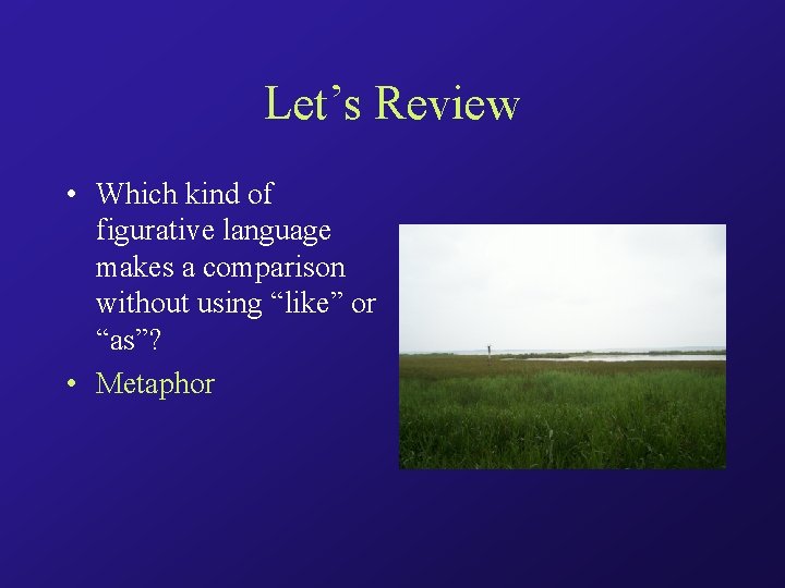 Let’s Review • Which kind of figurative language makes a comparison without using “like”