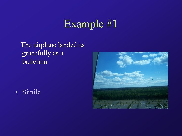 Example #1 The airplane landed as gracefully as a ballerina • Simile 