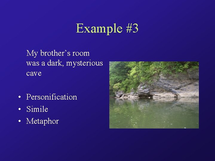 Example #3 My brother’s room was a dark, mysterious cave • Personification • Simile