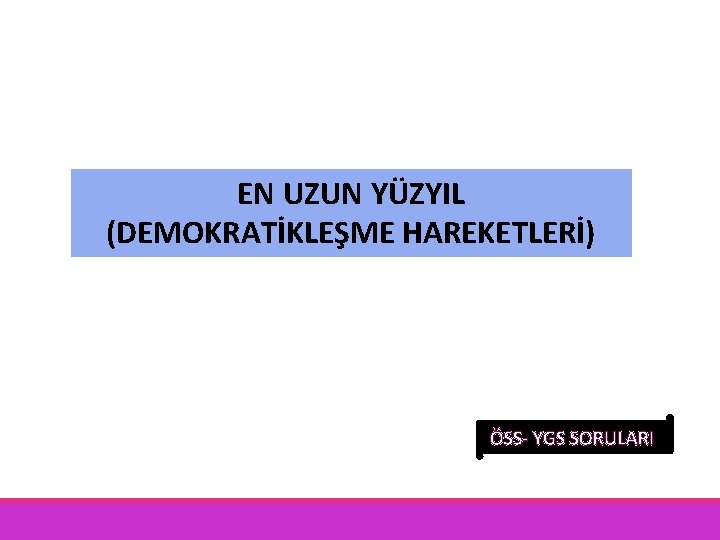 EN UZUN YÜZYIL (DEMOKRATİKLEŞME HAREKETLERİ) ÖSS- YGS SORULARI 