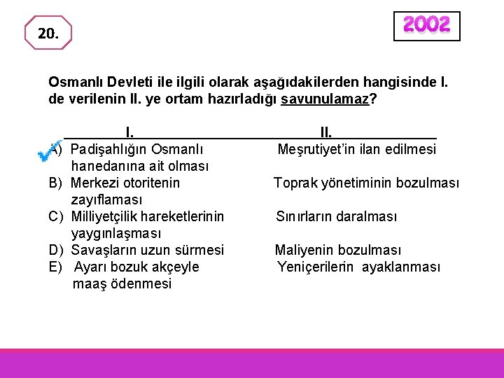 2002 20. Osmanlı Devleti ile ilgili olarak aşağıdakilerden hangisinde I. de verilenin II. ye