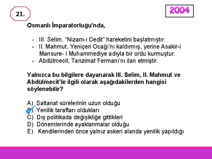 2004 21. Osmanlı İmparatorluğu’nda, - III. Selim, “Nizam-ı Cedit” hareketini başlatmıştır. - II. Mahmut,