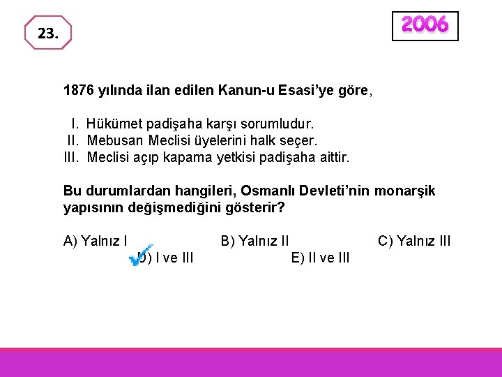 2006 23. 1876 yılında ilan edilen Kanun-u Esasi’ye göre, I. Hükümet padişaha karşı sorumludur.