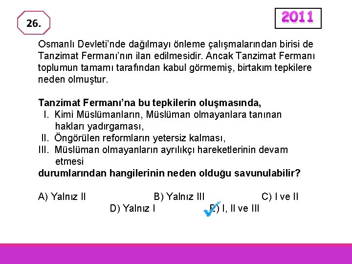 26. 2011 Osmanlı Devleti’nde dağılmayı önleme çalışmalarından birisi de Tanzimat Fermanı’nın ilan edilmesidir. Ancak