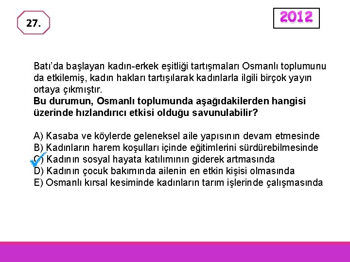 27. 2012 Batı’da başlayan kadın-erkek eşitliği tartışmaları Osmanlı toplumunu da etkilemiş, kadın hakları tartışılarak