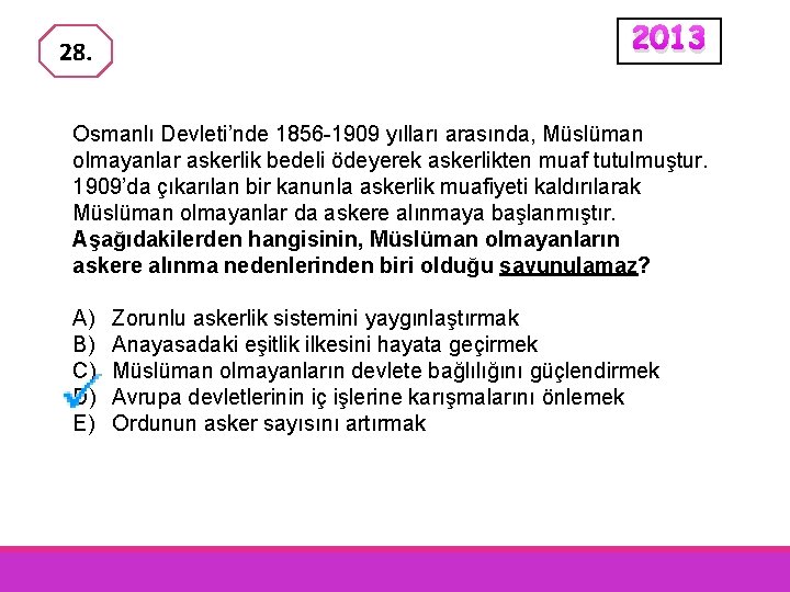 28. 2013 Osmanlı Devleti’nde 1856 -1909 yılları arasında, Müslüman olmayanlar askerlik bedeli ödeyerek askerlikten