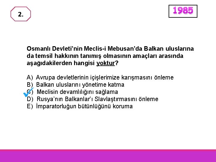 1985 2. Osmanlı Devleti’nin Meclis-i Mebusan’da Balkan uluslarına da temsil hakkının tanımış olmasının amaçları