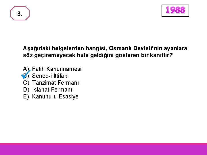 1988 3. Aşağıdaki belgelerden hangisi, Osmanlı Devleti’nin ayanlara söz geçiremeyecek hale geldiğini gösteren bir