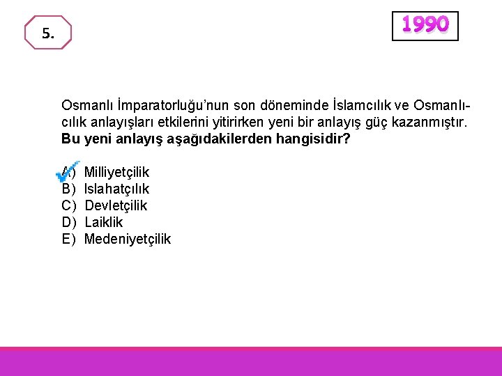 1990 5. Osmanlı İmparatorluğu’nun son döneminde İslamcılık ve Osmanlıcılık anlayışları etkilerini yitirirken yeni bir