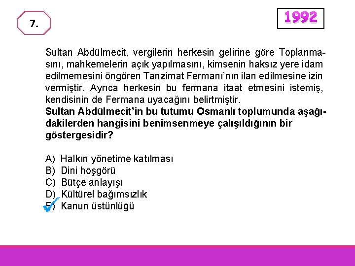 1992 7. Sultan Abdülmecit, vergilerin herkesin gelirine göre Toplanmasını, mahkemelerin açık yapılmasını, kimsenin haksız