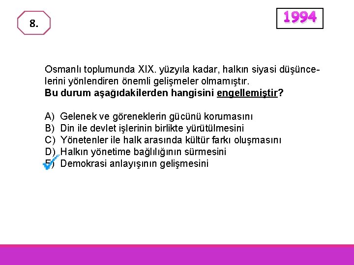 1994 8. Osmanlı toplumunda XIX. yüzyıla kadar, halkın siyasi düşüncelerini yönlendiren önemli gelişmeler olmamıştır.