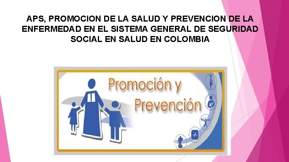 APS, PROMOCION DE LA SALUD Y PREVENCION DE LA ENFERMEDAD EN EL SISTEMA GENERAL