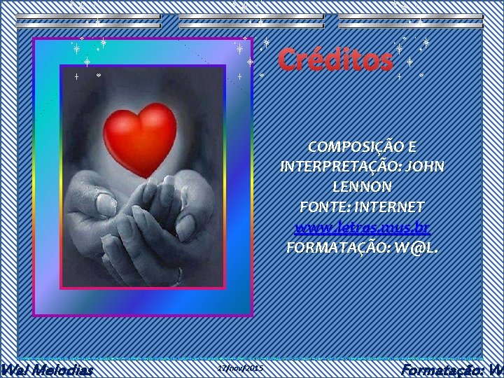 Wal Melodias Créditos COMPOSIÇÃO E INTERPRETAÇÃO: JOHN LENNON FONTE: INTERNET www. letras. mus. br