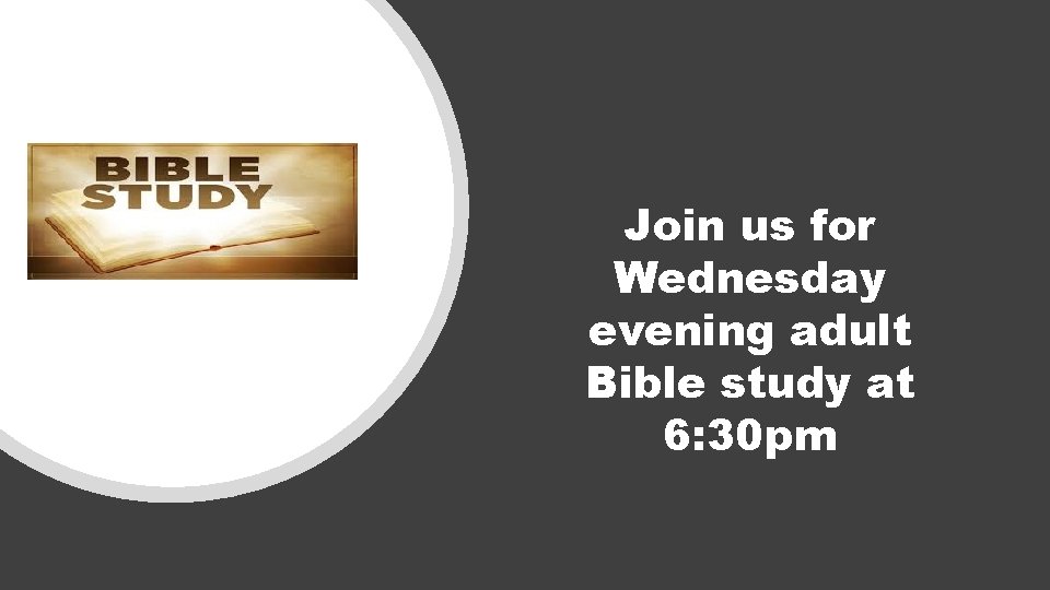 Join us for Wednesday evening adult Bible study at 6: 30 pm 
