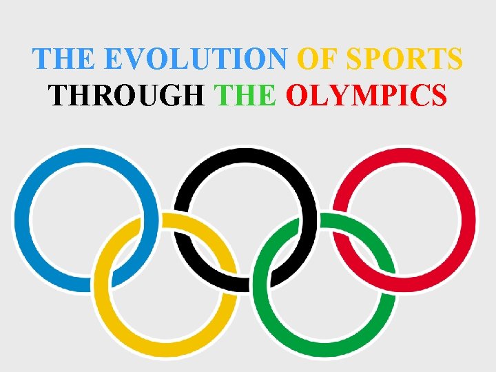 THE EVOLUTION OF SPORTS THROUGH THE OLYMPICS THE EVOLUTION OF SPORTS THROUGH THE OLYMPICS