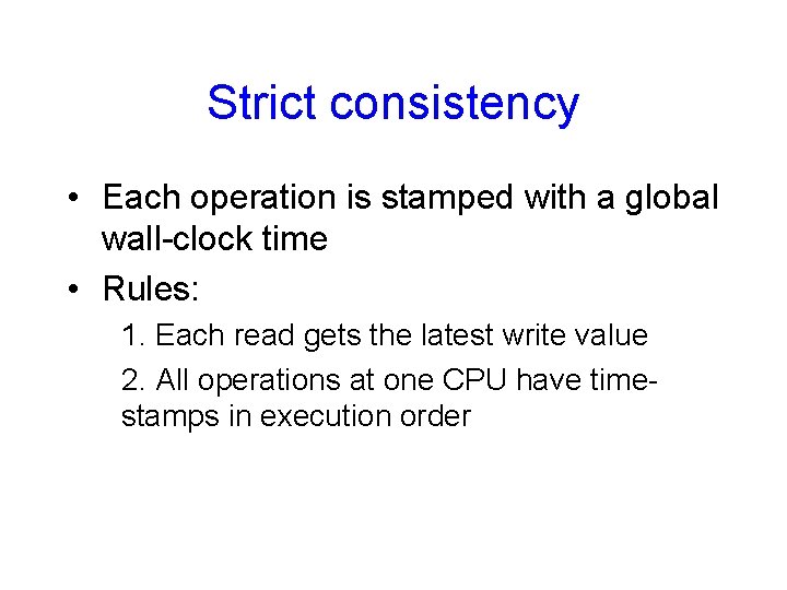 Strict consistency • Each operation is stamped with a global wall-clock time • Rules: