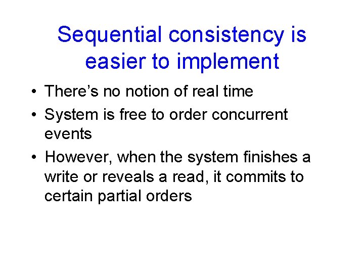 Sequential consistency is easier to implement • There’s no notion of real time •