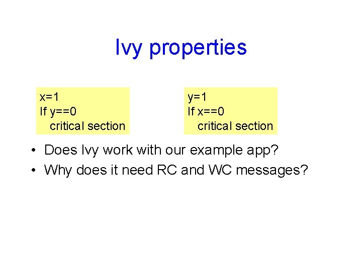 Ivy properties x=1 If y==0 critical section y=1 If x==0 critical section • Does