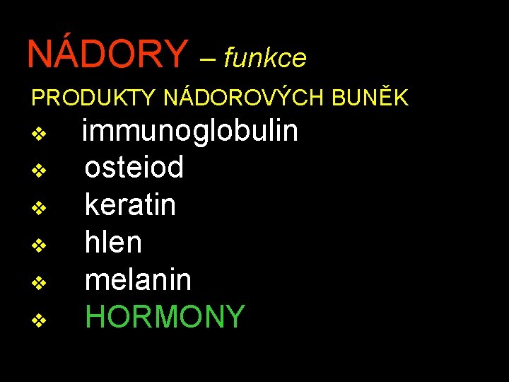 NÁDORY – funkce PRODUKTY NÁDOROVÝCH BUNĚK v v v immunoglobulin osteiod keratin hlen melanin