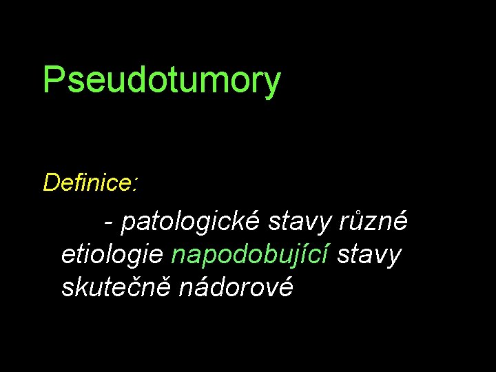 Pseudotumory Definice: - patologické stavy různé etiologie napodobující stavy skutečně nádorové 
