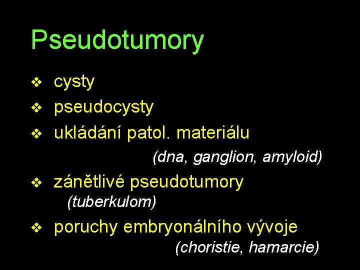 Pseudotumory v v v cysty pseudocysty ukládání patol. materiálu (dna, ganglion, amyloid) v zánětlivé