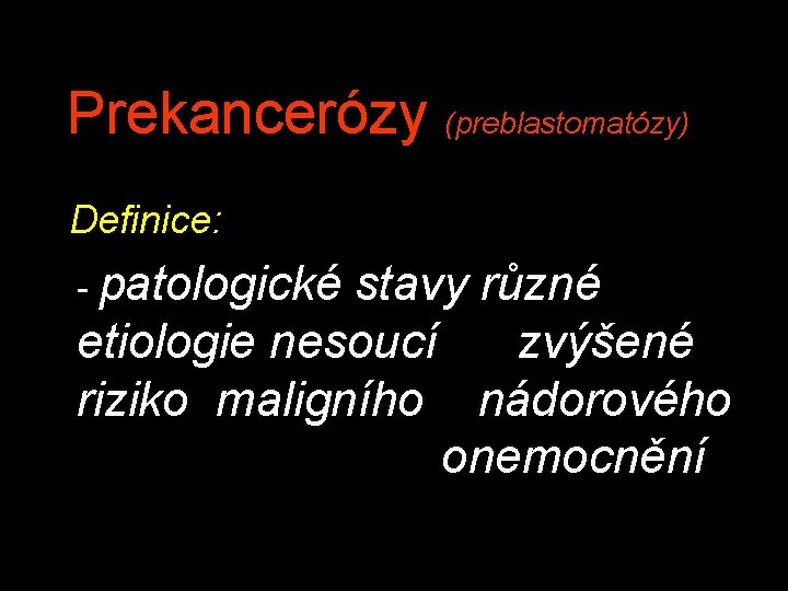 Prekancerózy (preblastomatózy) Definice: - patologické stavy různé etiologie nesoucí zvýšené riziko maligního nádorového onemocnění