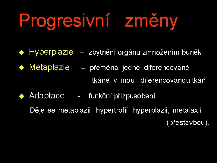 Progresivní změny u Hyperplazie – zbytnění orgánu zmnožením buněk u Metaplazie – přeměna jedné