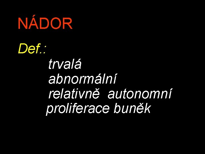 NÁDOR Def. : trvalá abnormální relativně autonomní proliferace buněk 