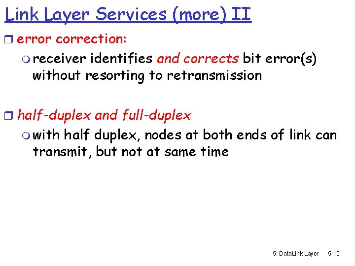 Link Layer Services (more) II r error correction: m receiver identifies and corrects bit