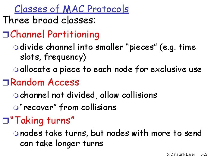 Classes of MAC Protocols Three broad classes: r Channel Partitioning m divide channel into