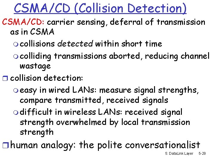 CSMA/CD (Collision Detection) CSMA/CD: carrier sensing, deferral of transmission as in CSMA m collisions