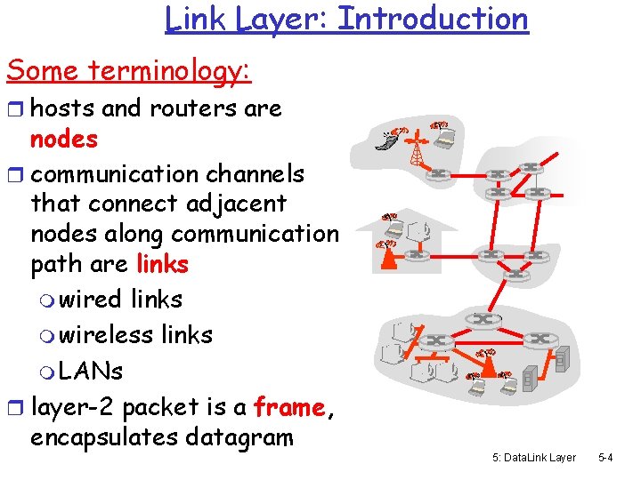 Link Layer: Introduction Some terminology: r hosts and routers are nodes r communication channels