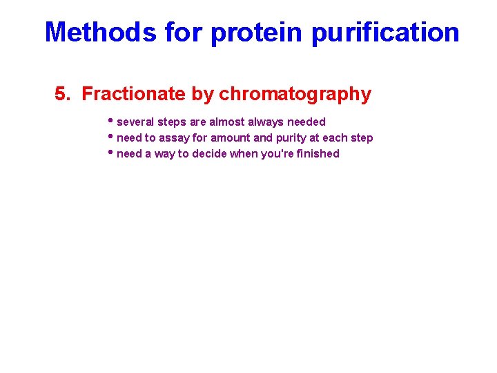 Methods for protein purification 5. Fractionate by chromatography • several steps are almost always Methods for protein purification 5. Fractionate by chromatography • several steps are almost always