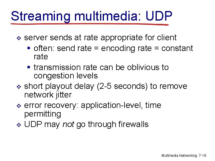 Streaming multimedia: UDP v v server sends at rate appropriate for client § often: