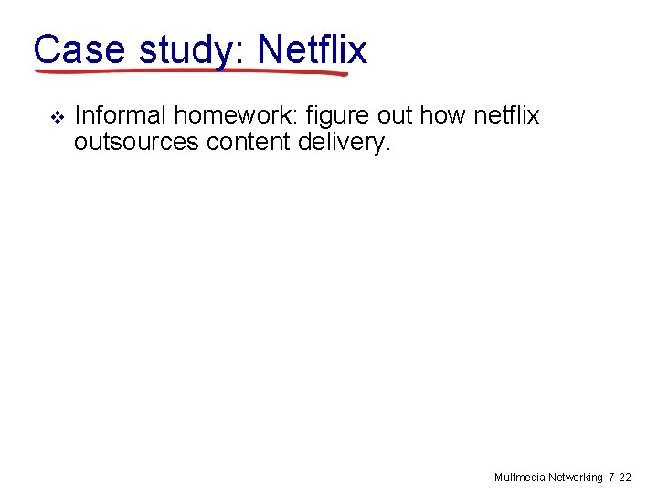 Case study: Netflix v Informal homework: figure out how netflix outsources content delivery. Multmedia