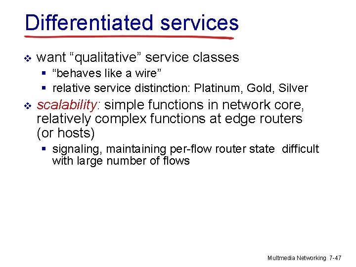 Differentiated services v want “qualitative” service classes § “behaves like a wire” § relative