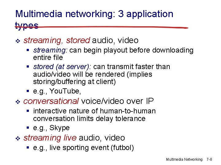 Multimedia networking: 3 application types v streaming, stored audio, video § streaming: can begin