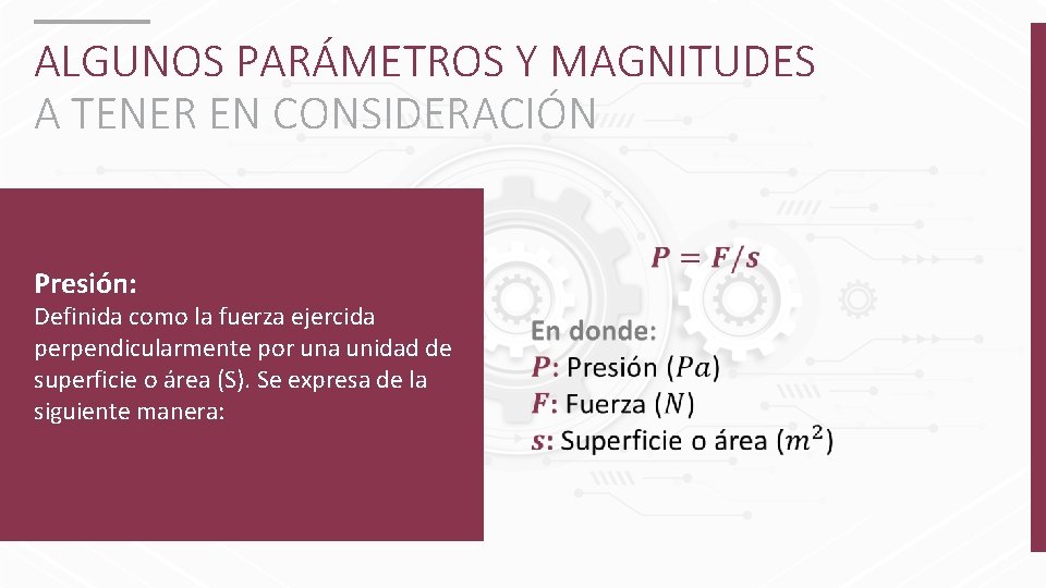 ALGUNOS PARÁMETROS Y MAGNITUDES A TENER EN CONSIDERACIÓN Presión: Definida como la fuerza ejercida