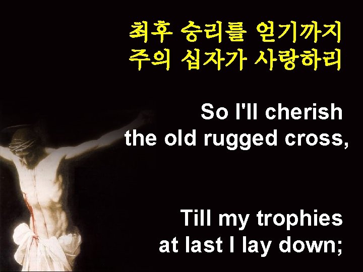 최후 승리를 얻기까지 주의 십자가 사랑하리 So I'll cherish the old rugged cross, Till