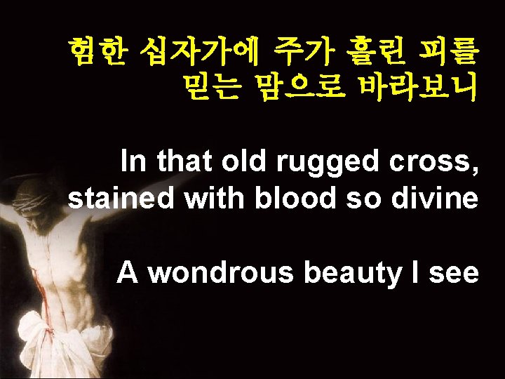 험한 십자가에 주가 흘린 피를 믿는 맘으로 바라보니 In that old rugged cross, stained