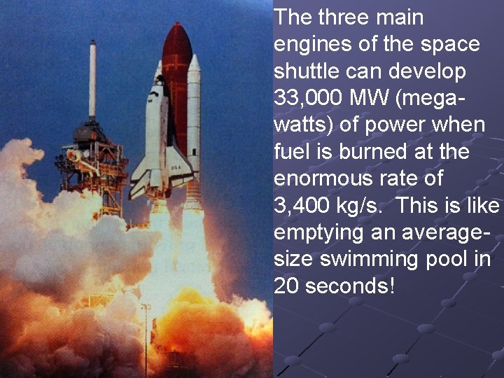 The three main engines of the space shuttle can develop 33, 000 MW (megawatts)