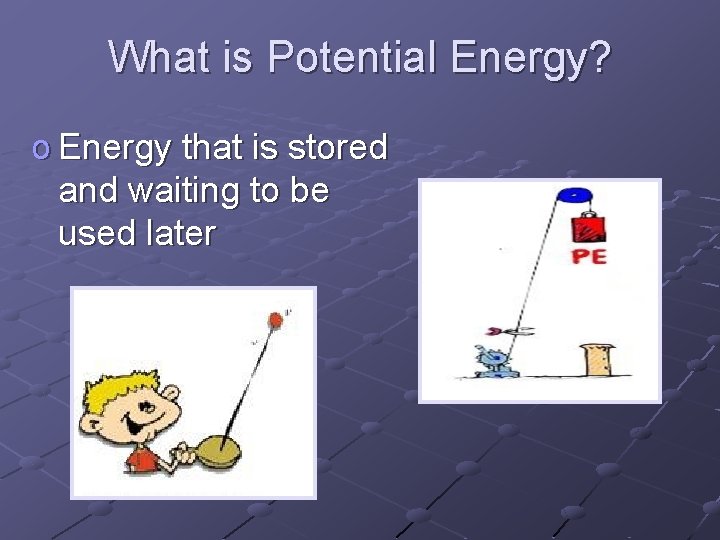 What is Potential Energy? o Energy that is stored and waiting to be used