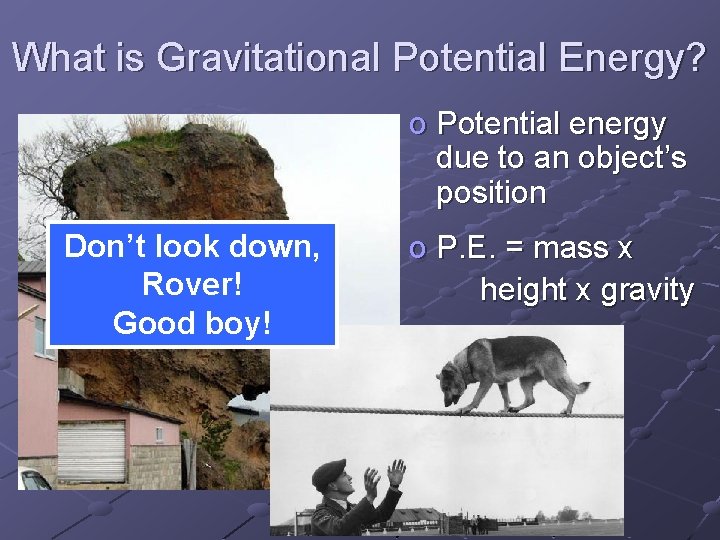 What is Gravitational Potential Energy? o Potential energy due to an object’s position Don’t