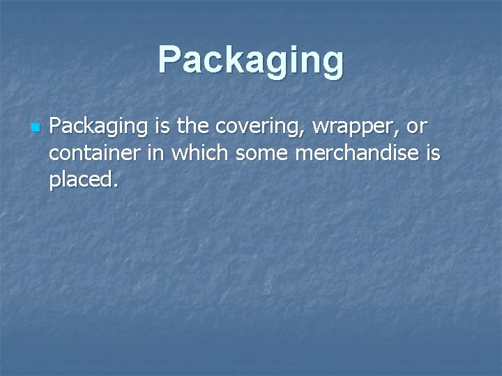Packaging n Packaging is the covering, wrapper, or container in which some merchandise is