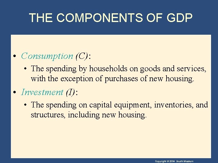 THE COMPONENTS OF GDP • Consumption (C): • The spending by households on goods