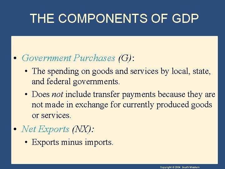 THE COMPONENTS OF GDP • Government Purchases (G): • The spending on goods and