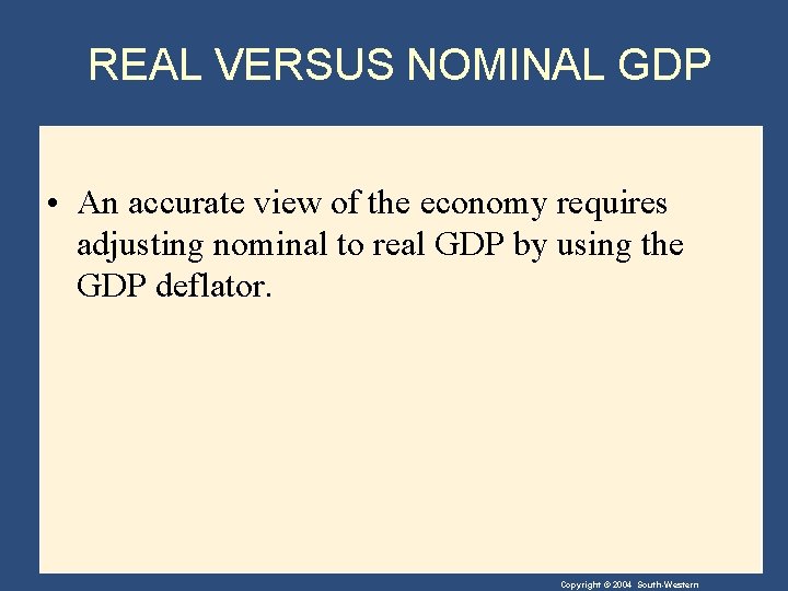 REAL VERSUS NOMINAL GDP • An accurate view of the economy requires adjusting nominal