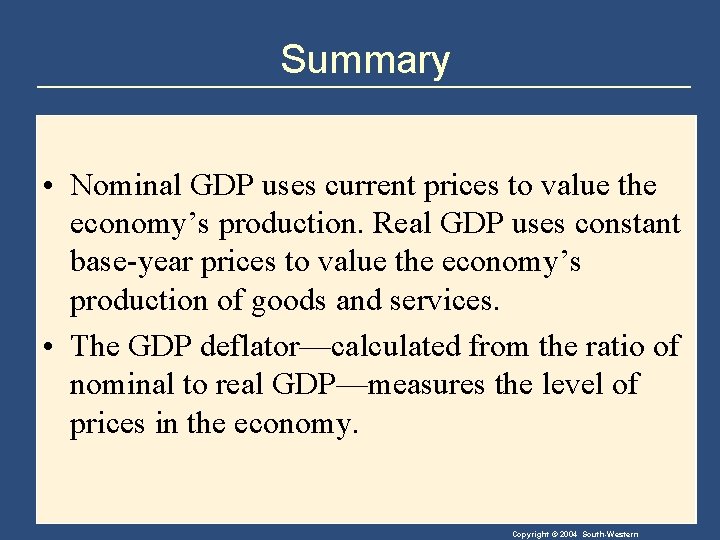 Summary • Nominal GDP uses current prices to value the economy’s production. Real GDP