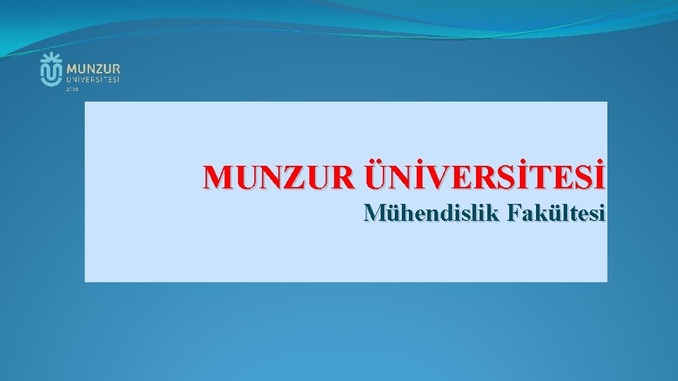 MUNZUR ÜNİVERSİTESİ Mühendislik Fakültesi 