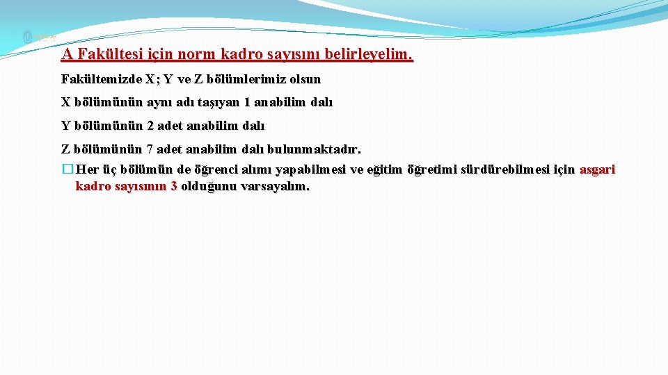 A Fakültesi için norm kadro sayısını belirleyelim. Fakültemizde X; Y ve Z bölümlerimiz olsun
